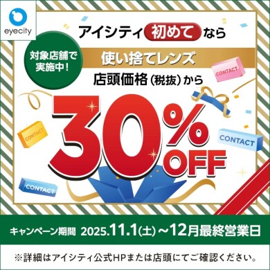 【12月末まで!】 \アイシティ初めてなら/対象店舗で実施中!使い捨てレンズが店頭価格(税抜)から30%OFF!